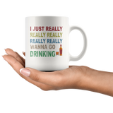 I just really wanna go drinking wine white gift coffee mug for men women