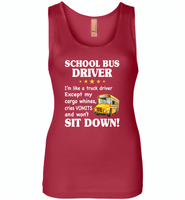 School Bus Driver I'm Like A Truck Driver Except My Cargo Whines Cries Vomits And Won't Sit Down - Womens Jersey Tank