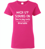 Hair up scrubs on time to play cards nurse life - Gildan Ladies Short Sleeve