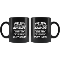 Don't mess with me I have a crazy brother, cuss, punch in face hard black gift coffee mug