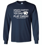 Update Charts I Thought You Said Play Cards Said No Nurse Ever - Gildan Long Sleeve T-Shirt