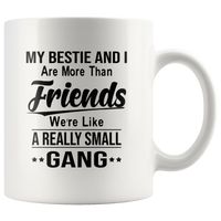 My bestie and i are more than friends we're like a really small gang white coffee mug