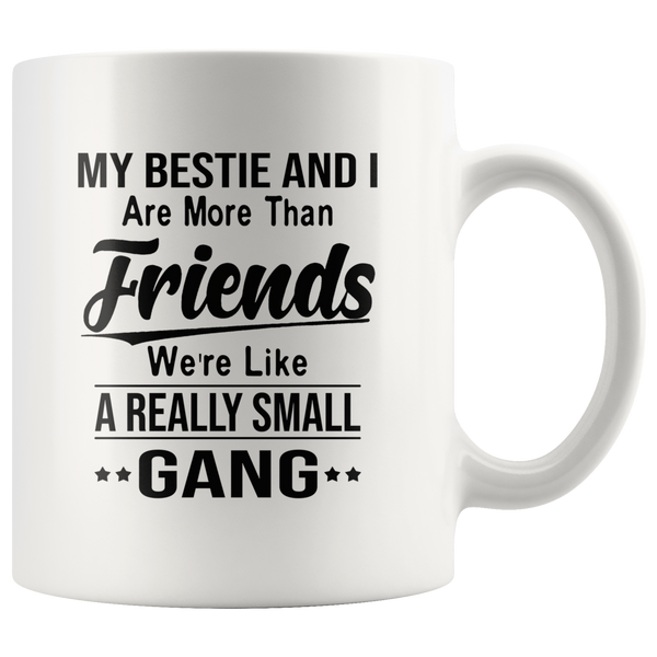 My bestie and i are more than friends we're like a really small gang white coffee mug
