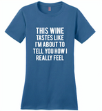 This wine tastes like i'm about to tell you how i really feel - Distric Made Ladies Perfect Weigh Tee