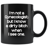 I'm not a Gynecologist but I know a dirty bitch when I see one black gift coffee mug