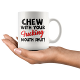 Chew With Your Fucking Mouth Shut White Coffee Mug