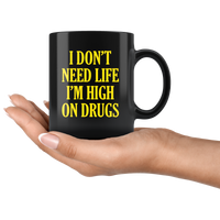 I don't need life I'm high on drugs black gift coffee mug