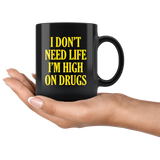 I don't need life I'm high on drugs black gift coffee mug