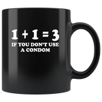 1 plus 1 equal 3 If You Don’t Use A Condom Black Coffee Mug