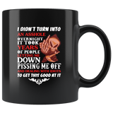 I Didn't Turn Into An Asshole Overnight It Took Years Of People Letting Me Down Pissing Me Off And Dealing With Idiots To Get This Good At It  Black coffee mug