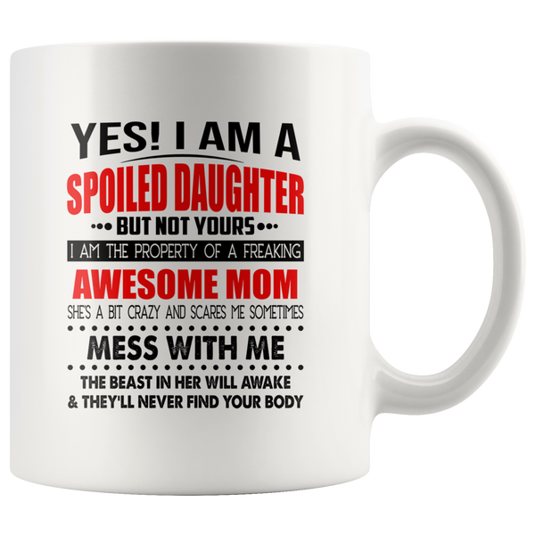 Spoiled Daughter Of Freaking Awesome Mom Mess Me Beast Awake Never Find Your Body Mothers Day Gift White Coffee Mug