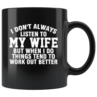 I don't always listen to my wife but when I do things tend to work out better, husband gift black coffee mug
