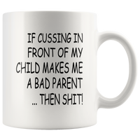 If cussing in front of my child makes me a bad parent then shit white gift coffee mug