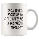 If cussing in front of my child makes me a bad parent then shit white gift coffee mug