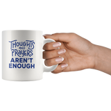 Thoughts And Prayers Aren't Enough White Coffee Mug