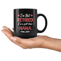 I'm not retired I'm a full time nana gift black coffee mug