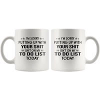 I'm Sorry Putting Up With Your Shit Isn't On My To Do List Today White Coffee Mug
