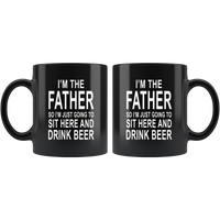 I'm the father so I just going to sit here and drink beer black gift coffee mug