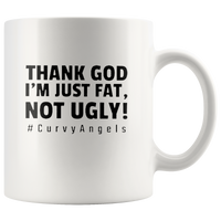 Thank God I’m Just Fat Not Ugly Curvy angels white coffee mug