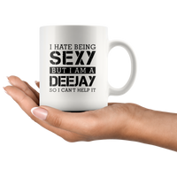 I hate being sexy but I am a deejay so I can’t help it white coffee mug