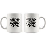 I Cannot Be Trusted In Hobby Lobby White Coffee Mug