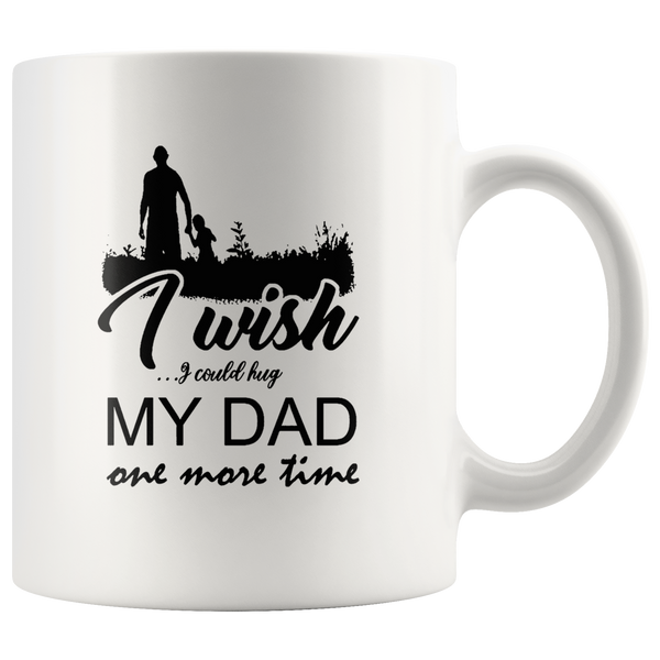 I Wish I Could Hug My Dad One More Time, Father's Day Gift White Coffee Mug