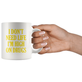 I don't need life I'm high on drugs white gift coffee mug