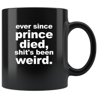 Ever Since Prince Died Shit's Been Weird Black Coffee Mug