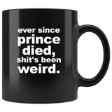 Ever Since Prince Died Shit's Been Weird Black Coffee Mug