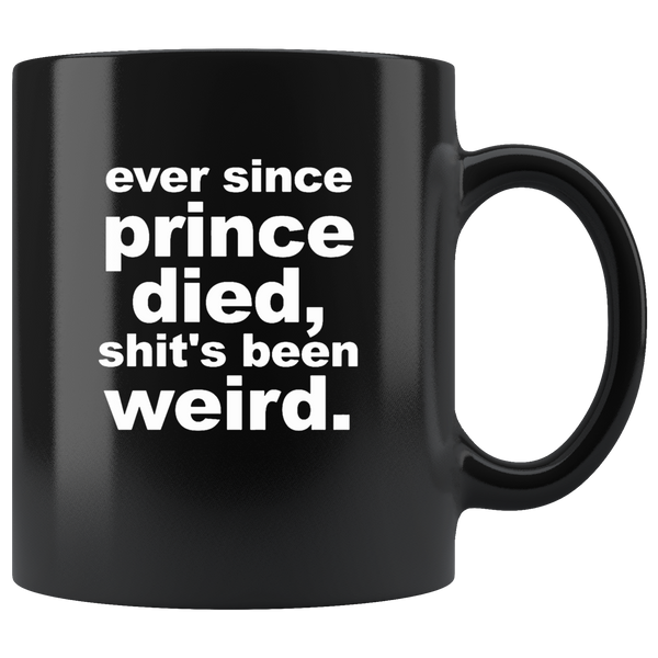 Ever Since Prince Died Shit's Been Weird Black Coffee Mug