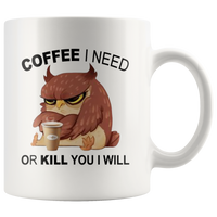 Owl Coffee I Need Or Kill You I Will Coffee Lover White Coffee Mug