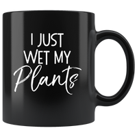I Just Wet My Plants Funny Gift For Men Women Black Coffee Mug