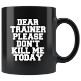 Dear Trainer Please Don't Kill Me Today Black Coffee Mug