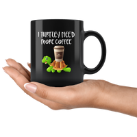 I turtley need more coffee black gift coffee mug turtle