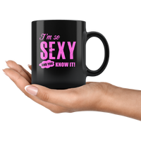 I'm so sexy and you know it black coffee mug