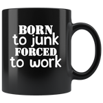 Born to junk forced to work black gift coffee mugs