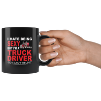 I hate being sexy but I'm a truck driver so I can't help it black coffee mug