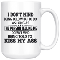 I Don't Mind Being Told What To Do As Long Person Telling Me Kiss My Ass White Coffee Mug