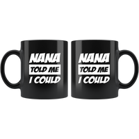 Nana told me I could black coffee mug