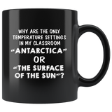 Why Are The Only Temperature Settings In My Classroom Antarctica Or The Surface Of The Sun Black Coffee Mug