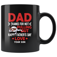 Dad Thanks For Not Pulling Out Happy Father’s Day Love Your Son Gift Black Coffee Mug