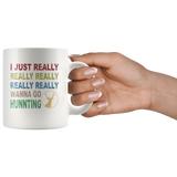 I just really wanna go hunting wine white gift coffee mug for men women