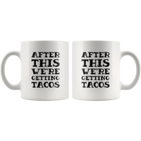 After This We're Getting Tacos White Coffee Mug