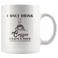 I Only Drink Coffee 3 Days A Week, Coffee Mug, Ceramic Mug 11oz 