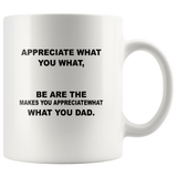 Appreciate What You What Be Are The Makes You Appreciatewhat What You Dad Father's Day Gift White Coffee Mug