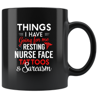 Things I Have Going For Me Resting Nurse Face Tattoos And Sarcasm Black Coffee Mug