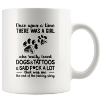 Once Upon A Time There Was A Girl Who Really Loved Dogs Tattoos Said Fuck A Lot That Me End Fucking Story White Coffee Mug