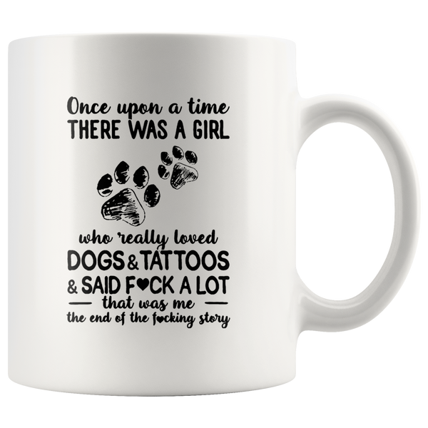 Once Upon A Time There Was A Girl Who Really Loved Dogs Tattoos Said Fuck A Lot That Me End Fucking Story White Coffee Mug