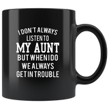 I Don’t Always Listen To My Aunt But When I Do We Always Get In Trouble Black Coffee Mug