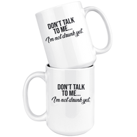 Don't Talk To Me I'm Not Drunk Yet White Coffee Mug